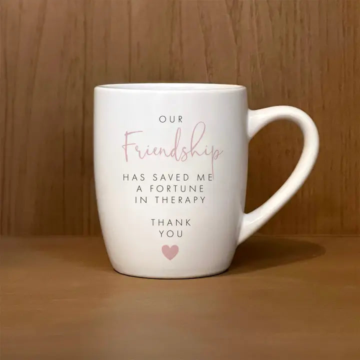 Our Friendship has save me a Fortune in Therapy Coffee Mug