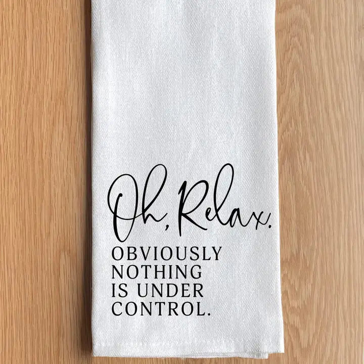 Oh Relax Obviously Nothing is Under Control Kitchen Towel